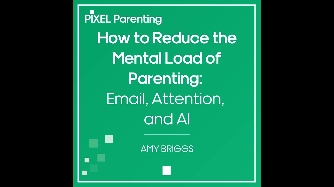 How to Reduce the Mental Load of Parenting: Email, Attention, and...