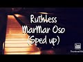 MarMar Oso - Ruthless (Sped up)