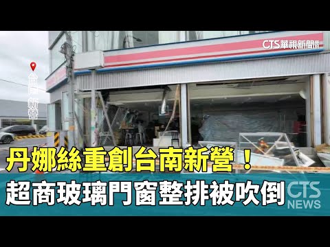 丹娜絲重創台南新營！　超商玻璃門窗整排被吹倒