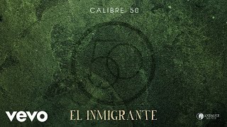 Calibre 50 - El Inmigrante (Audio)