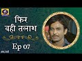 Phir Wahi Talaash फिर वही तलाश Ep 07