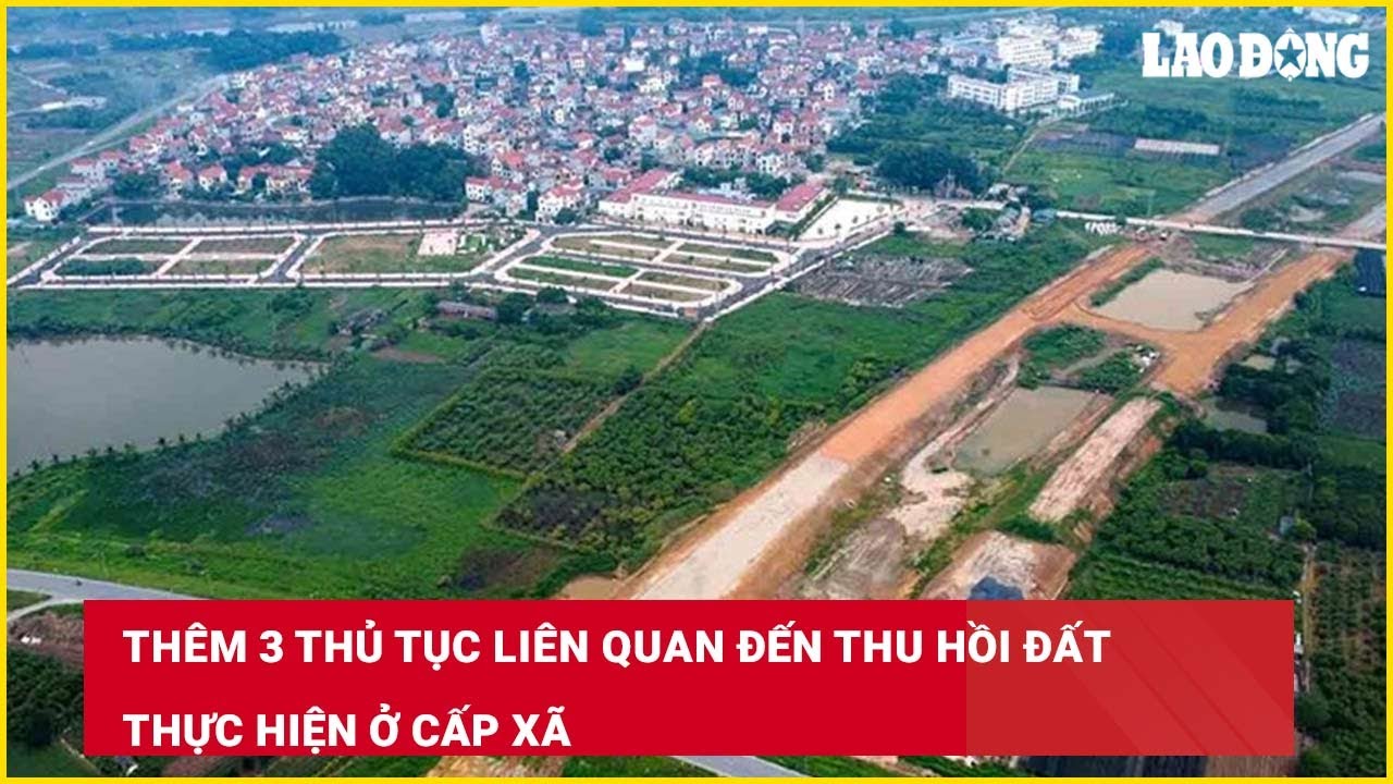 Thêm 3 thủ tục liên quan đến thu hồi đất thực hiện ở cấp xã