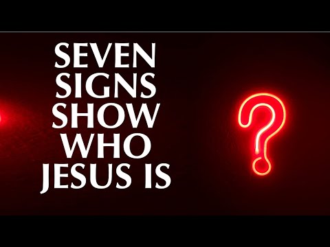 SEVEN SIGNS SHOW WHO JESUS IS