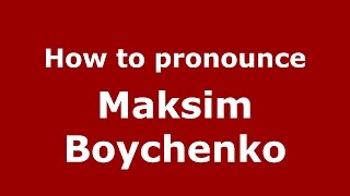 How to pronounce Maksim Boychenko