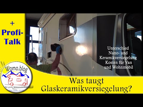 Was taugt Glaskeramikversiegelung beim Wohnmobil? Unterschied Nano- und Keramik und die Kosten