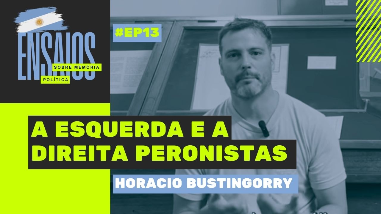 A esquerda e a direita peronistas  | com Horacio Bustingorry  | Ensaios de memória Política #13