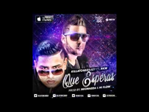 Killatonez Ft. RKM - Que Esperas (Original)
