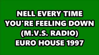 NELL - EVERY TIME  YOU'RE FEELING DOWN (M.V.S. RADIO) EURO HOUSE 1997