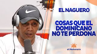 El Naguero – Cosas que el DOMINICANO NO TE PERDONA