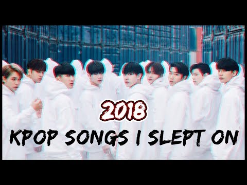 2018 KPOP SONGS THAT I SLEPT ON #1