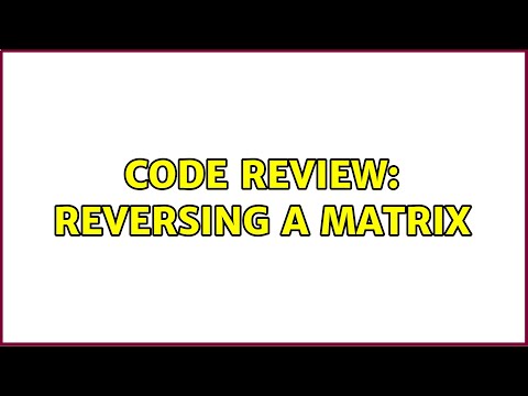 Code Review: Reversing a Matrix (2 Solutions!!)