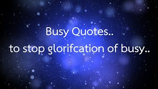 Busy Quotes...to stop glorification of busy..