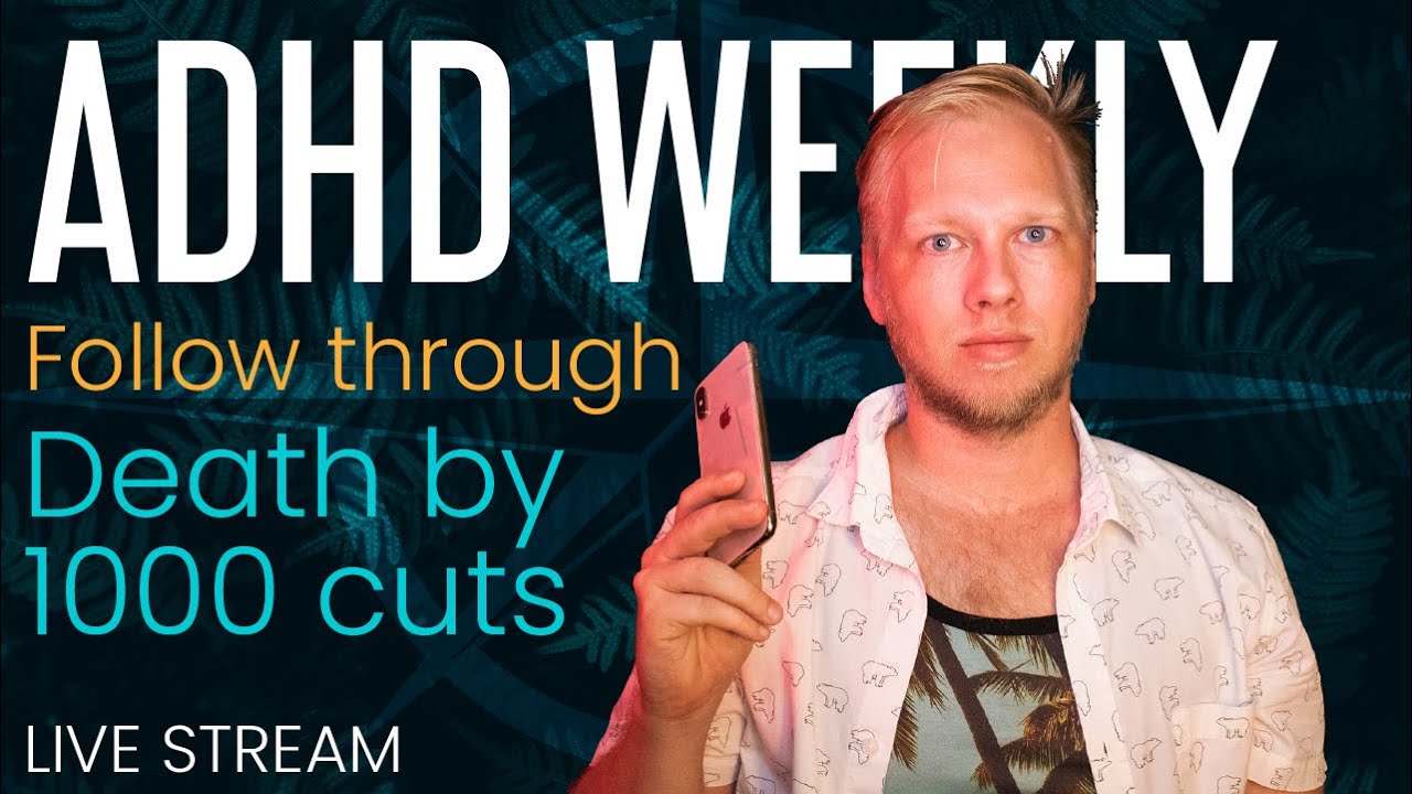 ADHD WEEKLY: Follow through (Part 2) DEATH X 1000 CUTS!