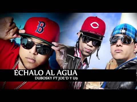Dubosky Ft Joe´D y U9 - Échalo Al Agua (Preview)