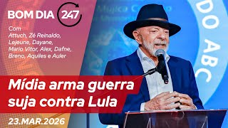Bom dia 247: Mídia arma guerra suja contra Lula (23.3.26)