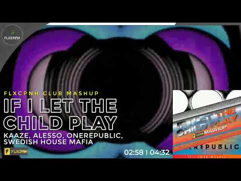 KAAZE, Alesso, OneRepublic, Swedish House Mafia - If I Let The Child Play (FLXCPNH Club Mashup)