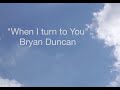When i turn to You - Bryan Duncan