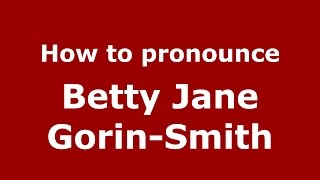 How to pronounce Betty Jane Gorin-Smith