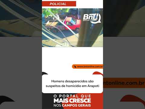 Homens desaparecidos são suspeitos de homicídio em Arapoti