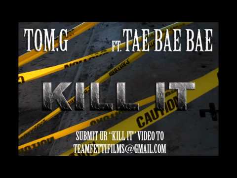 TOM. G - KILL IT FT. TAE BAE BAE (DO YO DANCE TO DIS BUT KILL DAT SHIT)