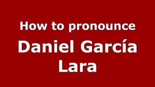 How to pronounce Daniel García Lara