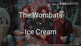 The Wombats - Ice Cream ; lyrics