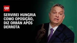 Vídeo: Servirei Hungria como oposição, diz Viktor Orbán após derrota nas eleições | AGORA CNN