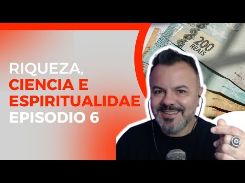 Riqueza, Ciência e Espiritualidade - Ep 6 | AÇÃO EFICIENTE