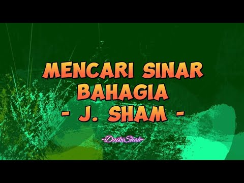 J. Sham - Mencari Sinar Bahagia (Lirik Lagu)