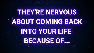 They're nervous about coming back into your life because of what happened...| God message today
