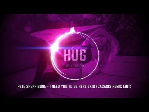 Pete Sheppibone - I Need You to Be Here 2k18 (Casaris Remix Edit)