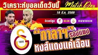 ดูวิเคราะห์ [18 มีค 69] ลิเวอร์พูล-กาลาตาซาราย | หงส์แดงต้องชนะลุ้นไปต่อ หรือกาลาฯจะล่อแตกคาบ้าน?