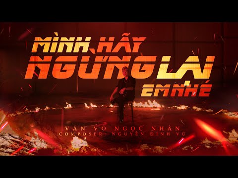 Mình hãy ngừng lại em nhé - Văn Võ Ngọc Nhân