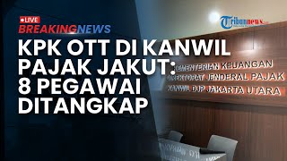 BREAKING NEWS: KPK OTT di Kanwil Pajak di Jakarta Utara, 8 Pegawai Terjaring Operasi