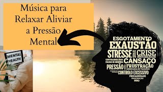 Música para Relaxar, Aliviar a Pressão Mental, Amenizar o Esgotamento Mental
