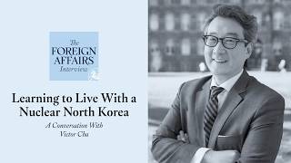 Victor Cha: Learning to Live With a Nuclear North Korea | Foreign Affairs Interview