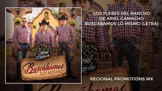 Los Plebes Del Rancho De Ariel Camacho - Buscábamos Lo Mismo (Letra)