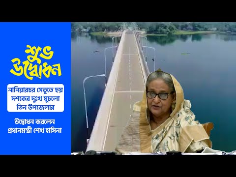 নানিয়ারচর সেতুতে ছয় দশকের দুঃখ ঘুচলো তিন উপজেলার: উদ্বোধন করলেন প্রধানমন্ত্রী শেখ হাসিনা