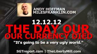 12.12.12 - The Day Our Currency Died: Andy Hoffman - PT1