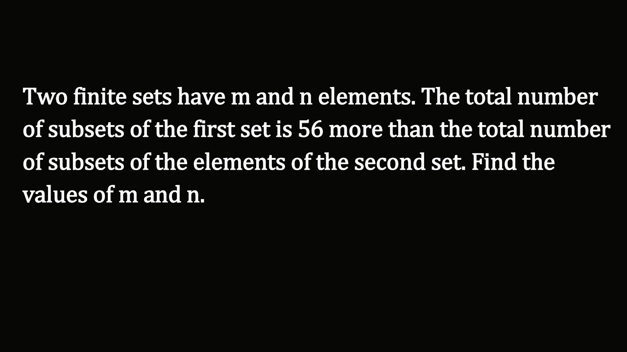 Two finite sets have m and n elements. The total number of subsets of the first set is 56 more than