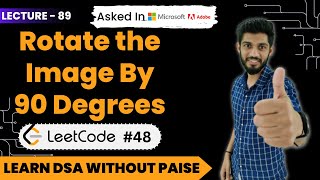 Rotate The Image By 90 Degrees Clockwise ( LeetCode #48 ) | FREE DSA Course in JAVA | Lecture 89