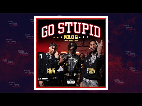 Polo G - Go Stupid Ft. Stunna 4 Vegas & NLE Choppa