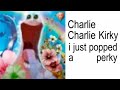 Charlie Charlie Kirky I Just Popped A Perky Full Version Lyrics