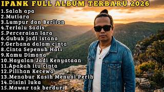 Download lagu IPANK FULL ALBUM TERBARU PILIHAN 2026 | SALAH APA - MUTIARA - LUMPUR DAN BERLIAN mp3
