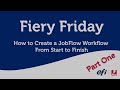 Fiery Friday - How to Create a JobFlow Workflow From Start to Finish - Part One