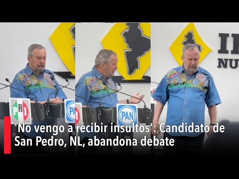 'No vengo a recibir insultos': Candidato de San Pedro, NL, abandona debate tras señalamientos