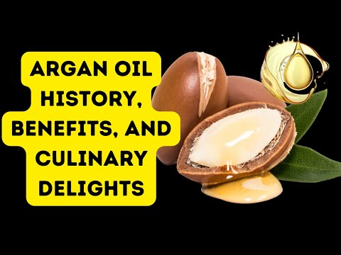 Argan Oil History, Benefits, and Culinary Delights