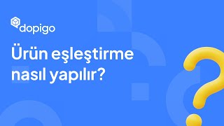 Dopigo ile Ürün Eşleştirme Nasıl Yapılır?