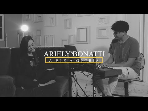 Arilely Bonatti - A ELE A GLÓRIA
