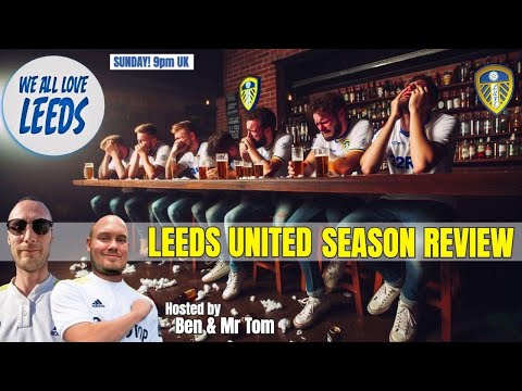 The 2024/25 Leeds United Season Review. So... What Did We Make Of That? We All Love Leeds
